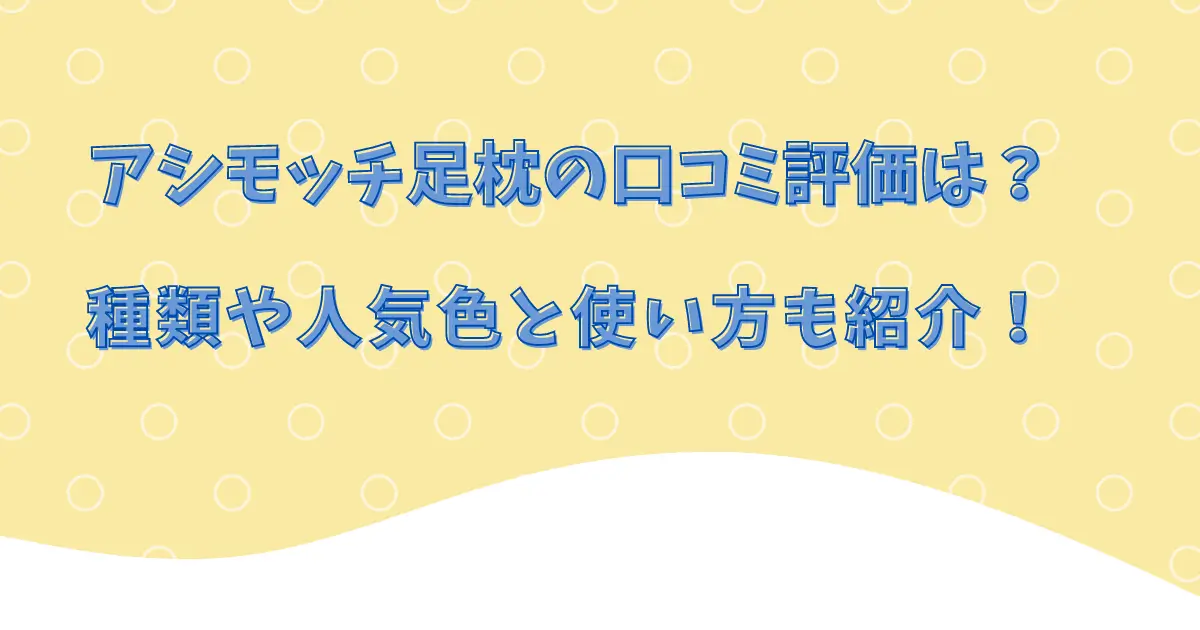 アシモッチ足枕の口コミ評価は？種類や人気色と使い方も紹介！